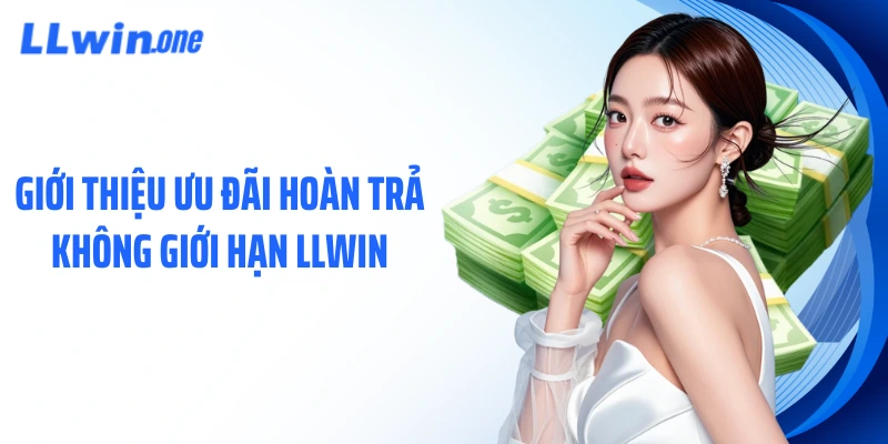 Giới thiệu ưu đãi hoàn trả không giới hạn LLWIN
