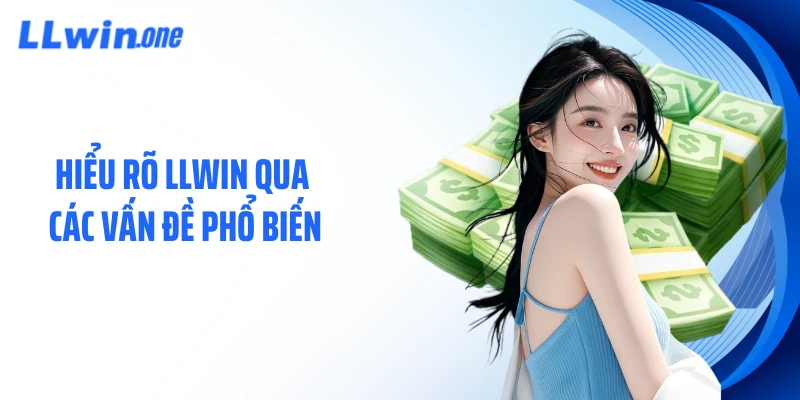 Hiểu rõ LLWIN qua các vấn đề phổ biến