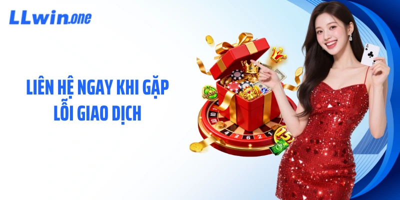 Liên hệ ngay khi gặp lỗi giao dịch