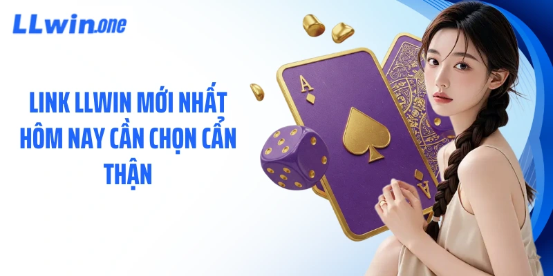 Link LLWIN mới nhất hôm nay cần chọn cẩn thận