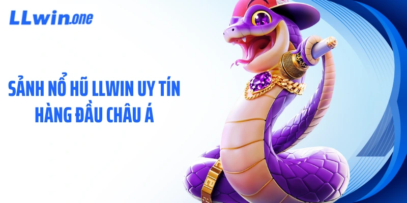 Sảnh nổ hũ LLWIN uy tín hàng đầu châu Á