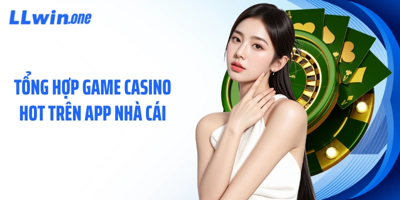 Tổng hợp game casino hot trên app nhà cái