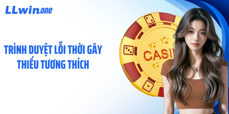 Trình duyệt lỗi thời gây thiếu tương thích
