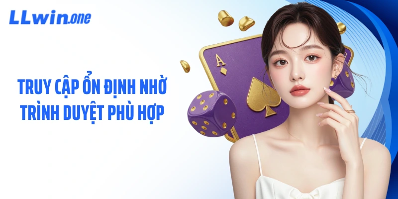 Truy cập ổn định nhờ trình duyệt phù hợp